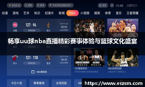 畅享uu球nba直播精彩赛事体验与篮球文化盛宴