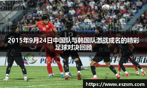 2015年9月24日中国队与韩国队激战成名的精彩足球对决回顾