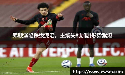 弗赖堡陷保级泥沼，主场失利加剧形势紧迫