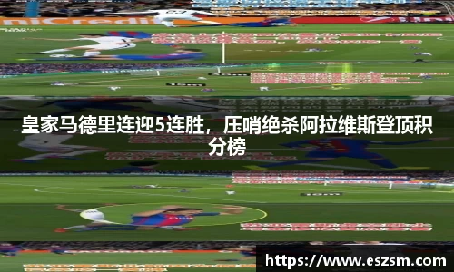 皇家马德里连迎5连胜，压哨绝杀阿拉维斯登顶积分榜